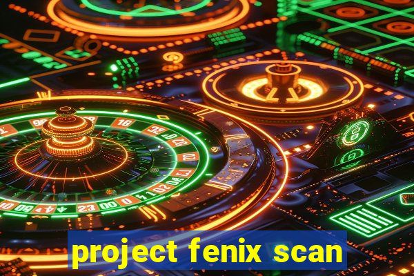 project fenix scan